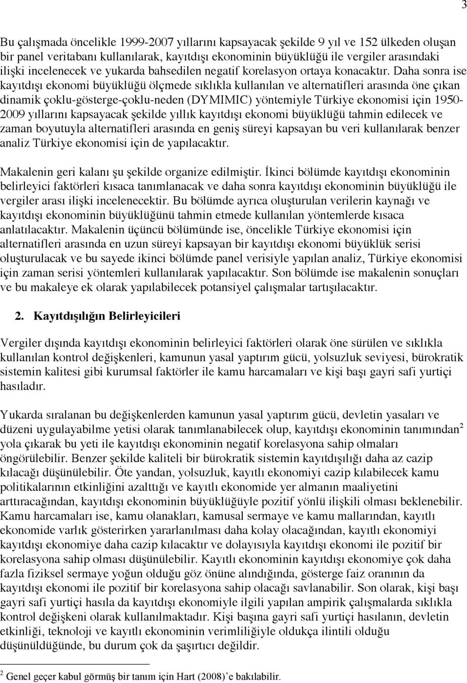 Daha sonra ise kayıtdışı ekonomi büyüklüğü ölçmede sıklıkla kullanılan ve alternatifleri arasında öne çıkan dinamik çoklu-gösterge-çoklu-neden (DYMIMIC) yöntemiyle Türkiye ekonomisi için 1950-2009