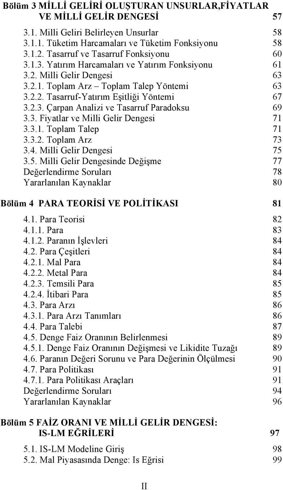 2.3. Çarpan Analizi ve Tasarruf Paradoksu 69 3.3. Fiyatlar ve Milli Gelir Dengesi 71 3.3.1. Toplam Talep 71 3.3.2. Toplam Arz 73 3.4. Milli Gelir Dengesi 75 