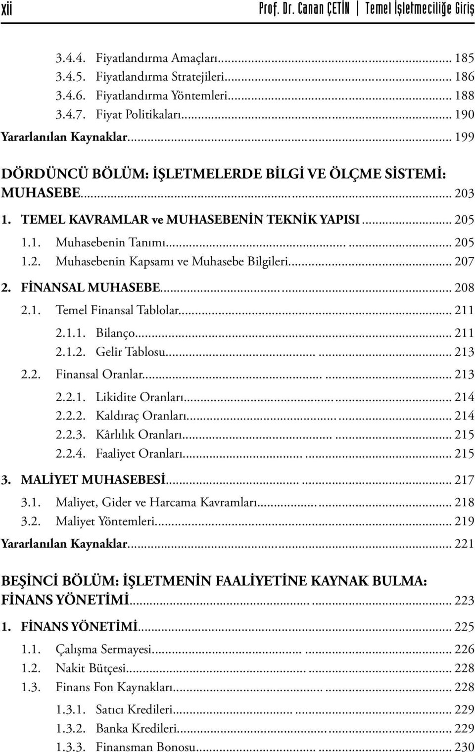 .. 207 2. FİNANSAL MUHASEBE... 208 2.1. Temel Finansal Tablolar... 211 2.1.1. Bilanço... 211 2.1.2. Gelir Tablosu... 213 2.2. Finansal Oranlar... 213 2.2.1. Likidite Oranları... 214 2.2.2. Kaldıraç Oranları.