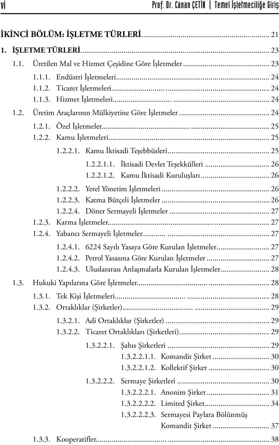 .. 25 1.2.2.1.1. İktisadi Devlet Teşekkülleri... 26 1.2.2.1.2. Kamu İktisadi Kuruluşları... 26 1.2.2.2. Yerel Yönetim İşletmeleri... 26 1.2.2.3. Katma Bütçeli İşletmeler... 26 1.2.2.4.