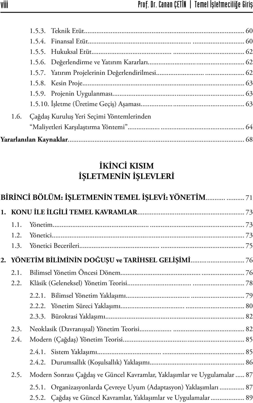 .. 64 Yararlanılan Kaynaklar... 68 İKİNCİ KISIM İŞLETMENİN İŞLEVLERİ BİRİNCİ BÖLÜM: İŞLETMENİN TEMEL İŞLEVİ: YÖNETİM... 71 1. KONU İLE İLGİLİ TEMEL KAVRAMLAR... 73 1.1. Yönetim... 73 1.2. Yönetici.