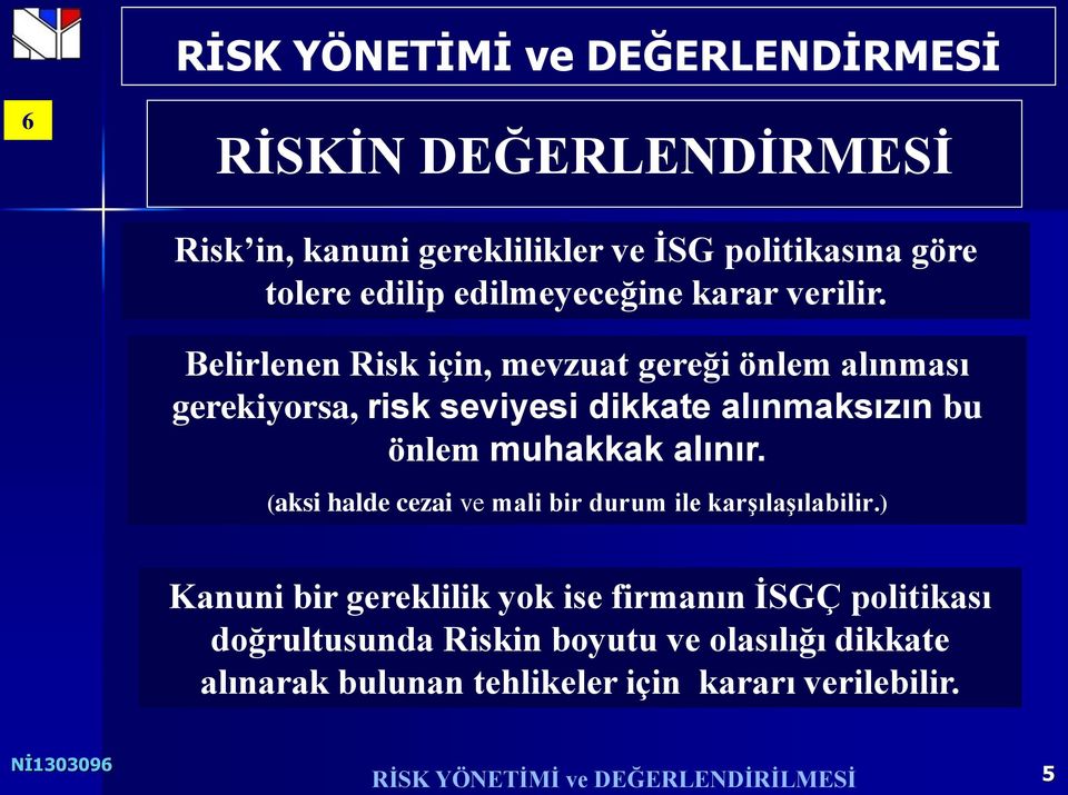 Belirlenen Risk için, mevzuat gereği önlem alınması gerekiyorsa, risk seviyesi dikkate alınmaksızın bu önlem muhakkak alınır.