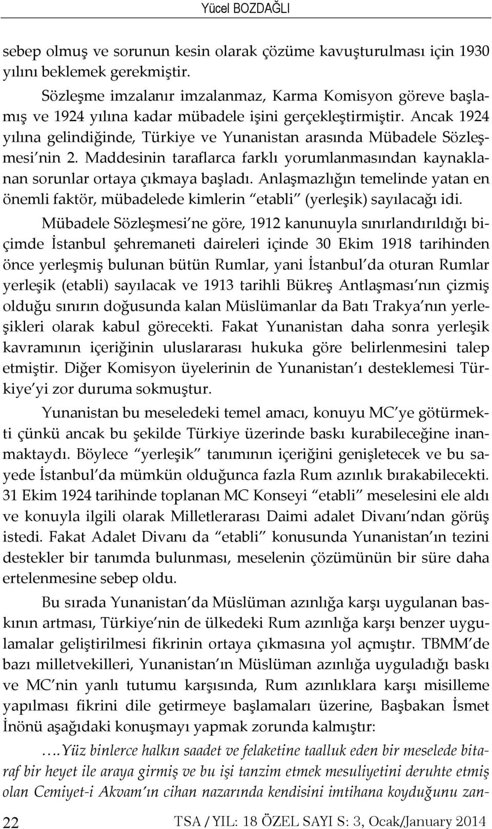 Ancak 1924 yılına gelindiğinde, Türkiye ve Yunanistan arasında Mübadele Sözleşmesi nin 2. Maddesinin taraflarca farklı yorumlanmasından kaynaklanan sorunlar ortaya çıkmaya başladı.