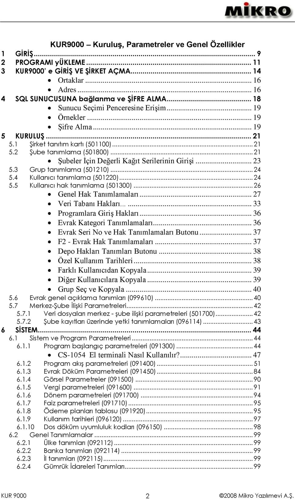 .. 21 Şubeler İçin Değerli Kağıt Serilerinin Girişi... 23 5.3 Grup tanımlama (501210)... 24 5.4 Kullanıcı tanımlama (501220)... 24 5.5 Kullanıcı hak tanımlama (501300)... 26 Genel Hak Tanımlamaları.