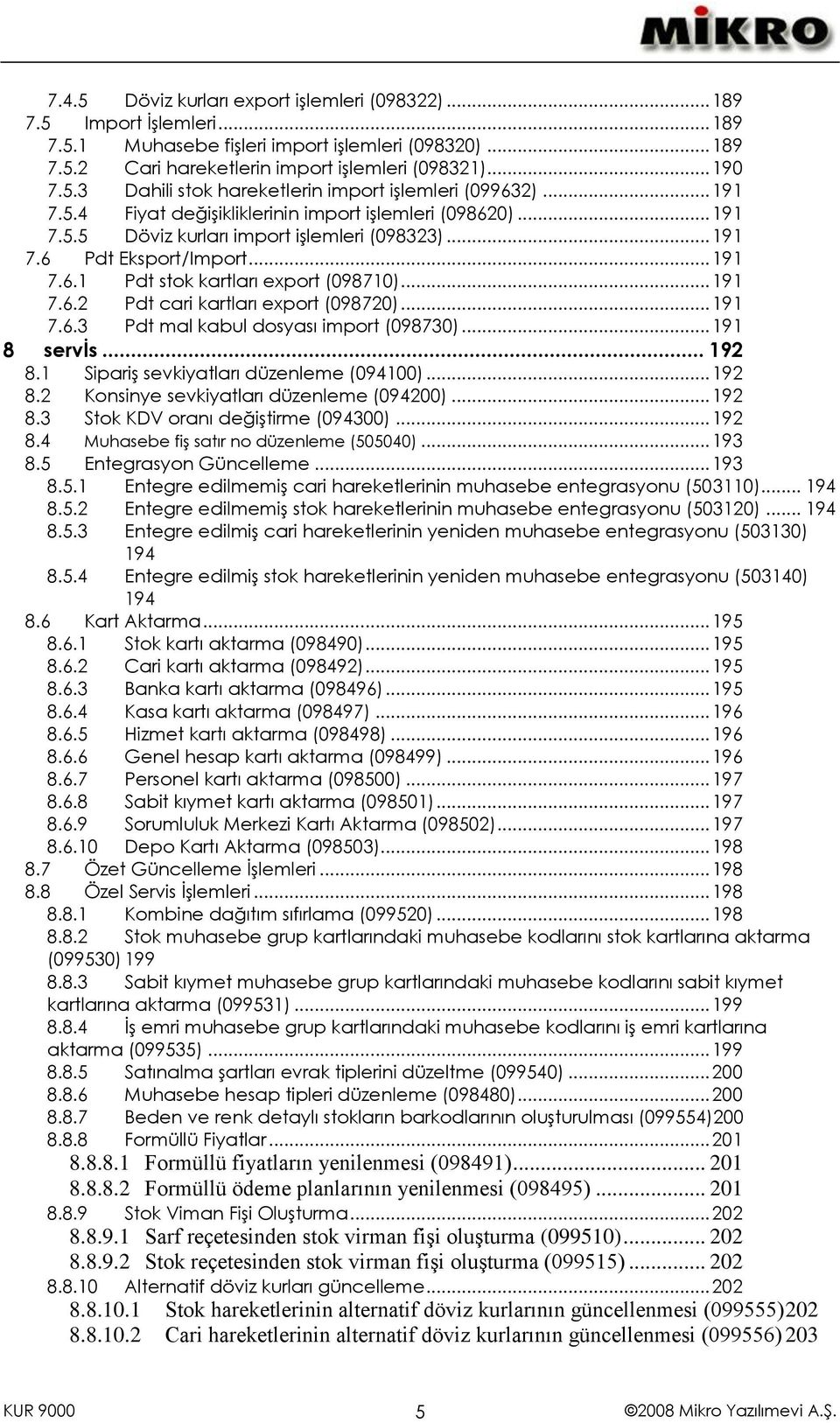 .. 191 7.6.3 Pdt mal kabul dosyası import (098730)... 191 8 servis... 192 8.1 Sipariş sevkiyatları düzenleme (094100)... 192 8.2 Konsinye sevkiyatları düzenleme (094200)... 192 8.3 Stok KDV oranı değiştirme (094300).