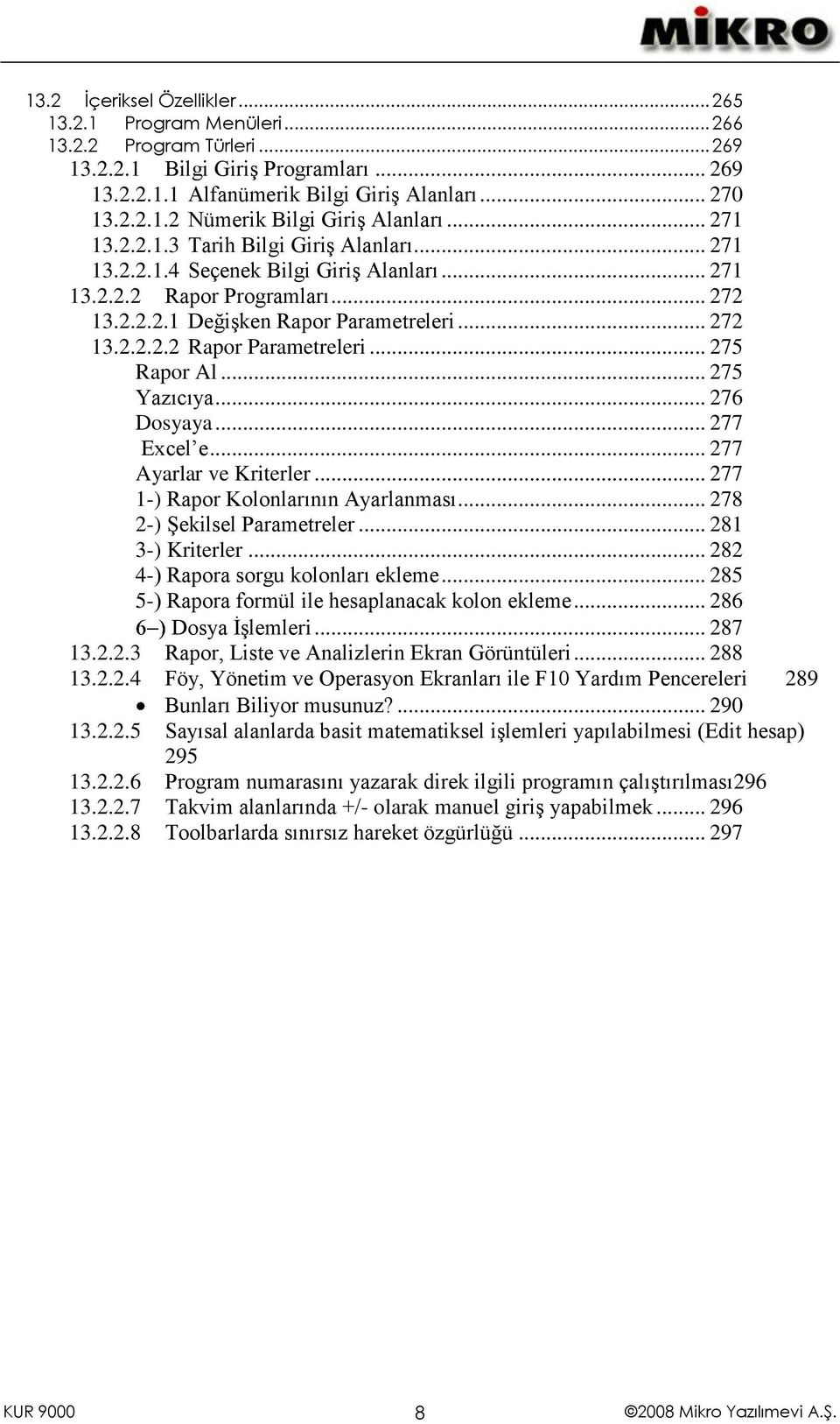 .. 275 Rapor Al... 275 Yazıcıya... 276 Dosyaya... 277 Excel e... 277 Ayarlar ve Kriterler... 277 1-) Rapor Kolonlarının Ayarlanması... 278 2-) Şekilsel Parametreler... 281 3-) Kriterler.