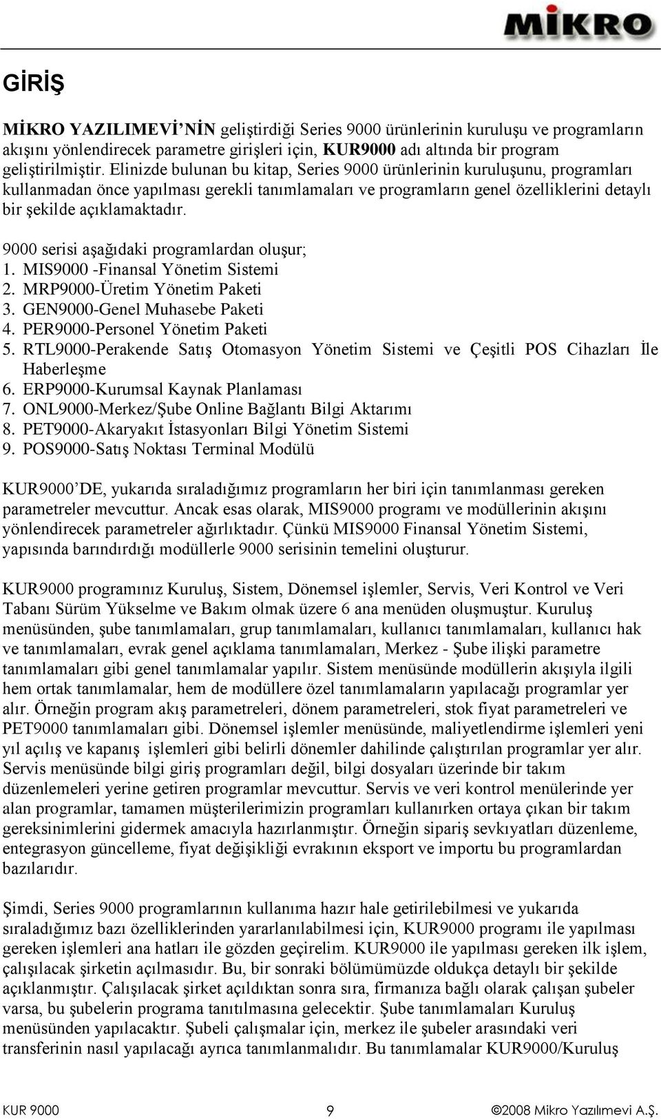 9000 serisi aşağıdaki programlardan oluşur; 1. MIS9000 -Finansal Yönetim Sistemi 2. MRP9000-Üretim Yönetim Paketi 3. GEN9000-Genel Muhasebe Paketi 4. PER9000-Personel Yönetim Paketi 5.