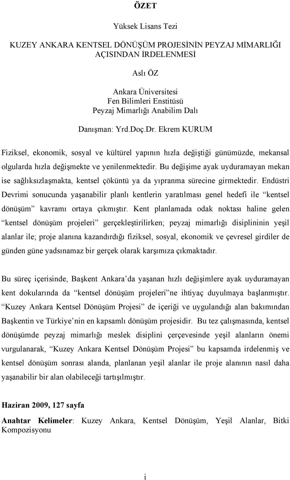 Bu değişime ayak uyduramayan mekan ise sağlıksızlaşmakta, kentsel çöküntü ya da yıpranma sürecine girmektedir.