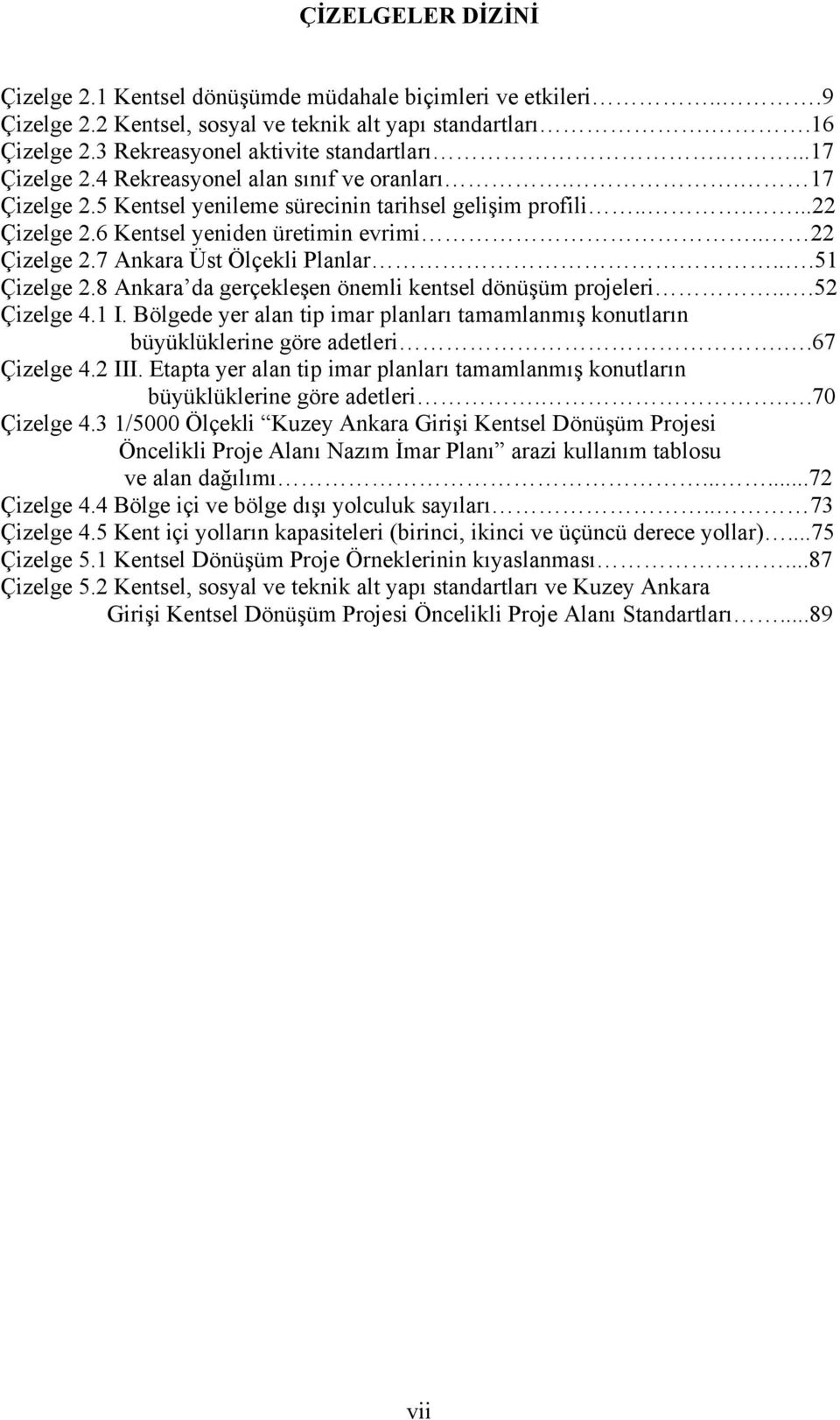 7 Ankara Üst Ölçekli Planlar...51 Çizelge 2.8 Ankara da gerçekleşen önemli kentsel dönüşüm projeleri...52 Çizelge 4.1 I.