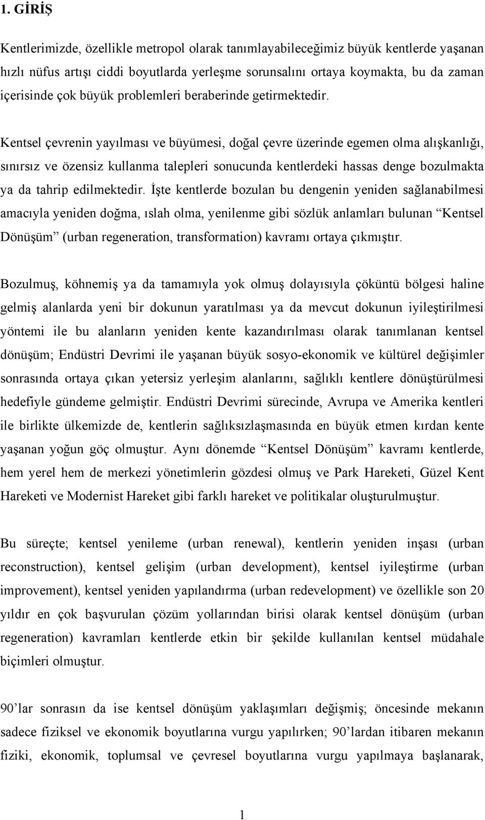 Kentsel çevrenin yayılması ve büyümesi, doğal çevre üzerinde egemen olma alışkanlığı, sınırsız ve özensiz kullanma talepleri sonucunda kentlerdeki hassas denge bozulmakta ya da tahrip edilmektedir.