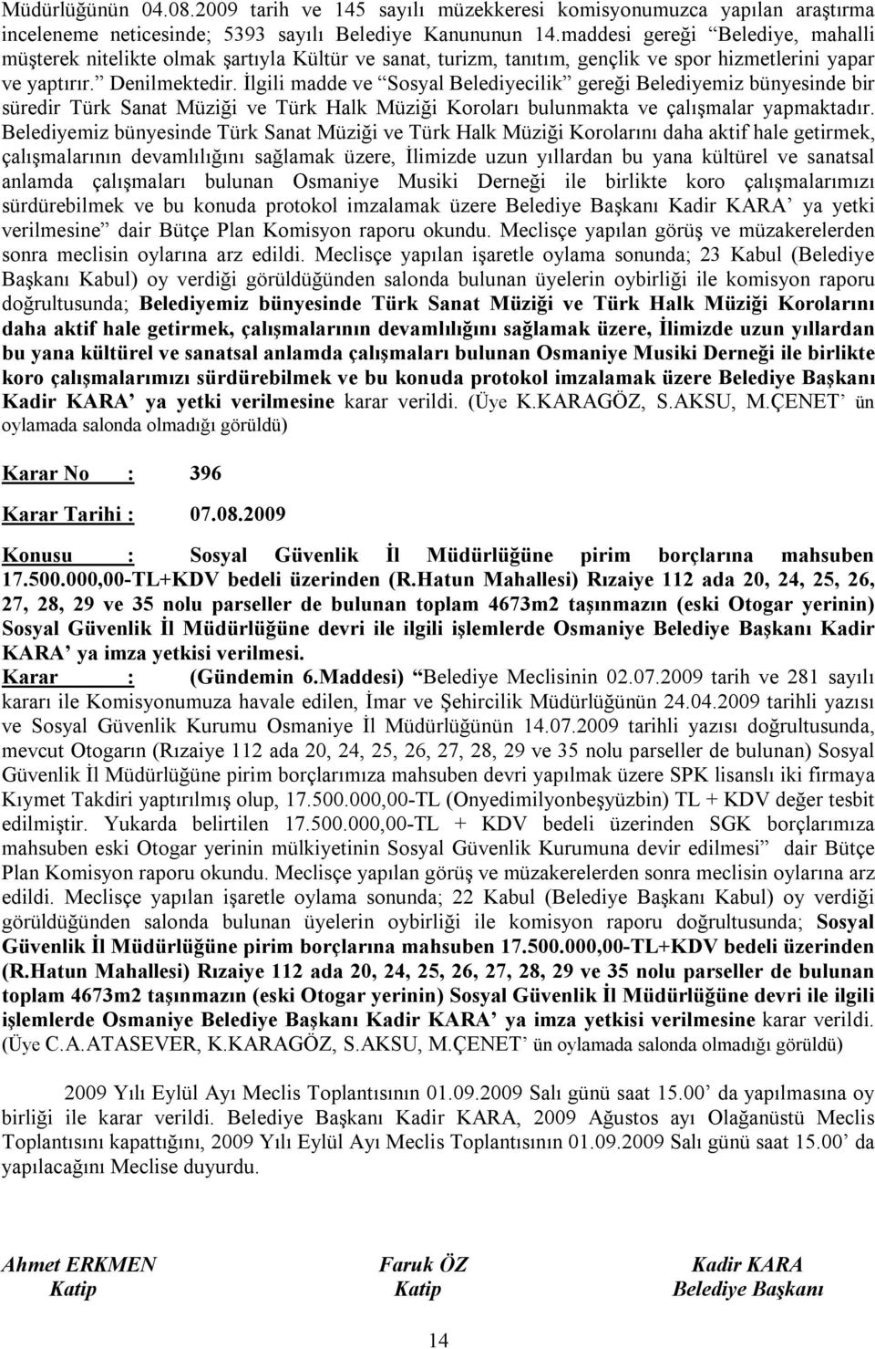 İlgili madde ve Sosyal Belediyecilik gereği Belediyemiz bünyesinde bir süredir Türk Sanat Müziği ve Türk Halk Müziği Koroları bulunmakta ve çalışmalar yapmaktadır.