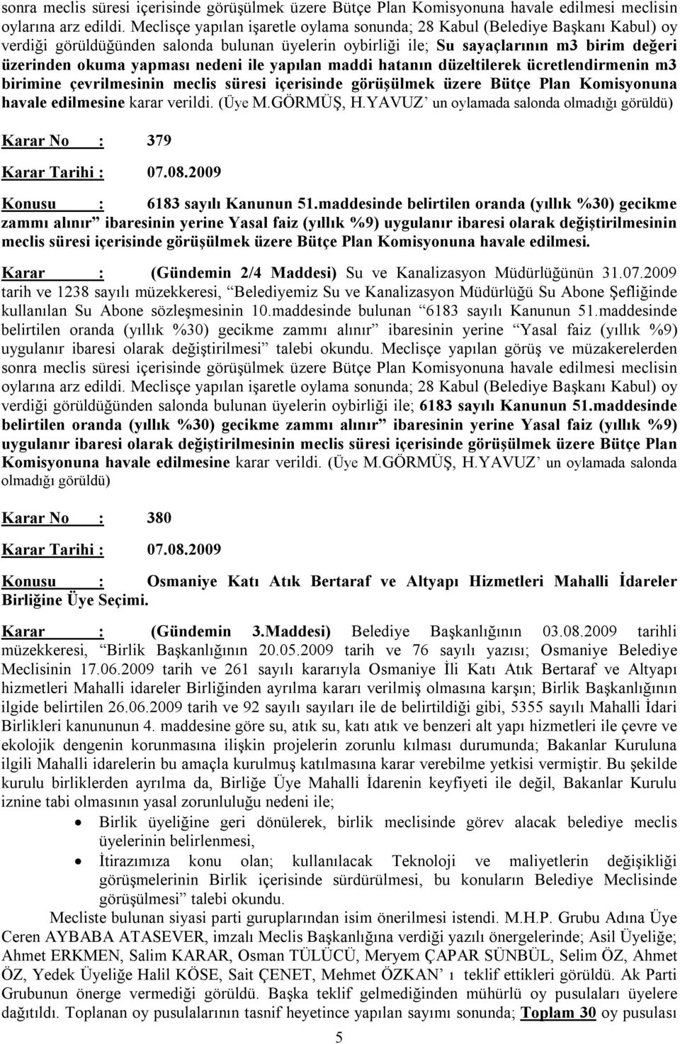 nedeni ile yapılan maddi hatanın düzeltilerek ücretlendirmenin m3 birimine çevrilmesinin meclis süresi içerisinde görüşülmek üzere Bütçe Plan Komisyonuna havale edilmesine karar verildi. (Üye M.