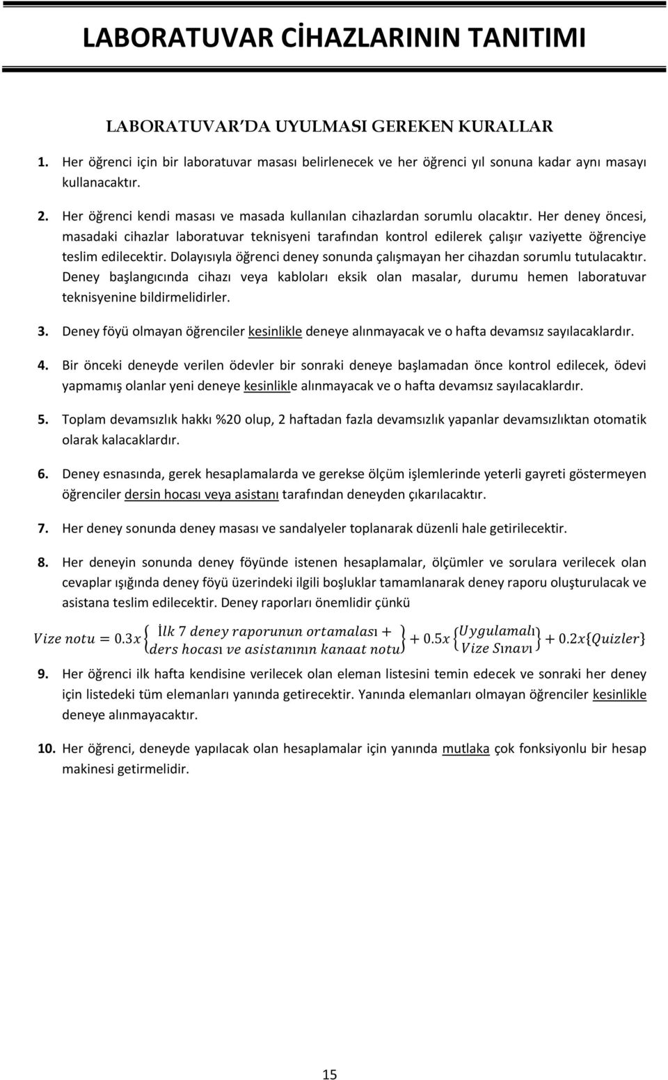 Her deney öncesi, masadaki cihazlar laboratuvar teknisyeni tarafından kontrol edilerek çalışır vaziyette öğrenciye teslim edilecektir.