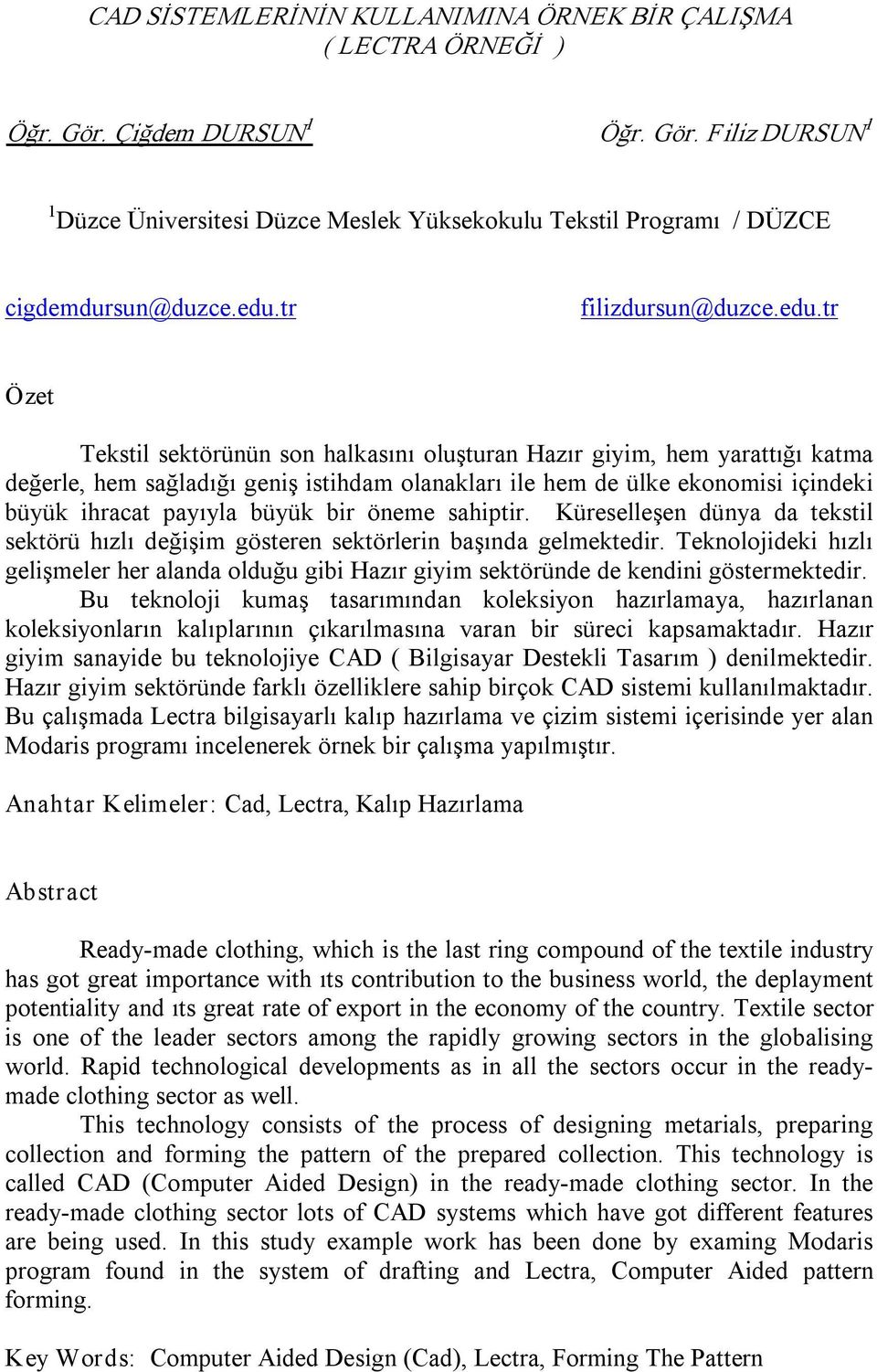 büyük ihracat payıyla büyük bir öneme sahiptir. Küreselleşen dünya da tekstil sektörü hızlı değişim gösteren sektörlerin başında gelmektedir.