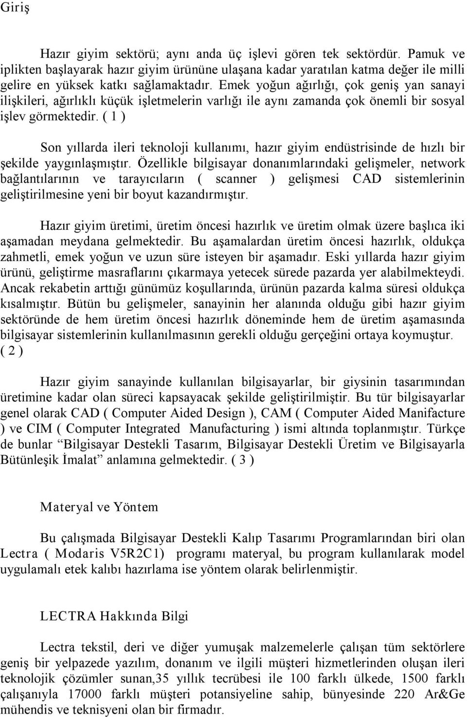 ( 1 ) Son yıllarda ileri teknoloji kullanımı, hazır giyim endüstrisinde de hızlı bir şekilde yaygınlaşmıştır.