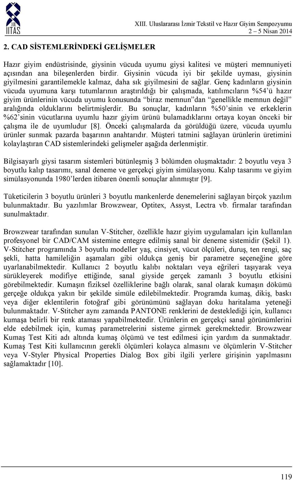 Giysinin vücuda iyi bir şekilde uyması, giysinin giyilmesini garantilemekle kalmaz, daha sık giyilmesini de sağlar.