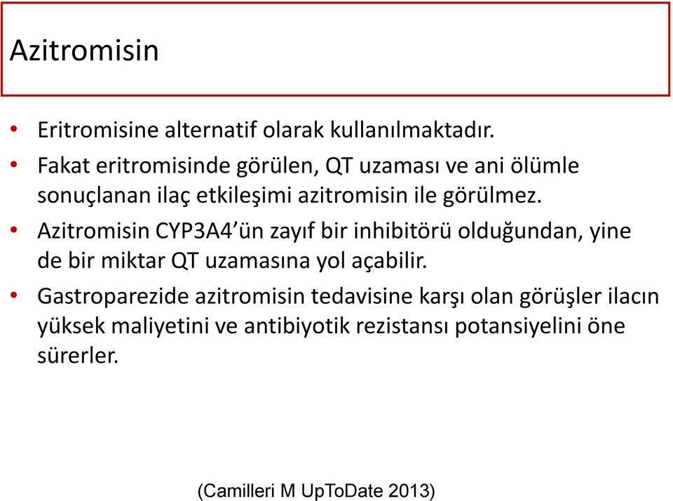 Azitromisin CYP3A4 ün zayıf bir inhibitörü olduğundan, yine de bir miktar QT uzamasına yol açabilir.