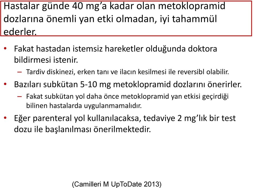 Tardiv diskinezi, erken tanı ve ilacın kesilmesi ile reversibl olabilir. Bazıları subkütan 5-10 mg metoklopramid dozlarını önerirler.