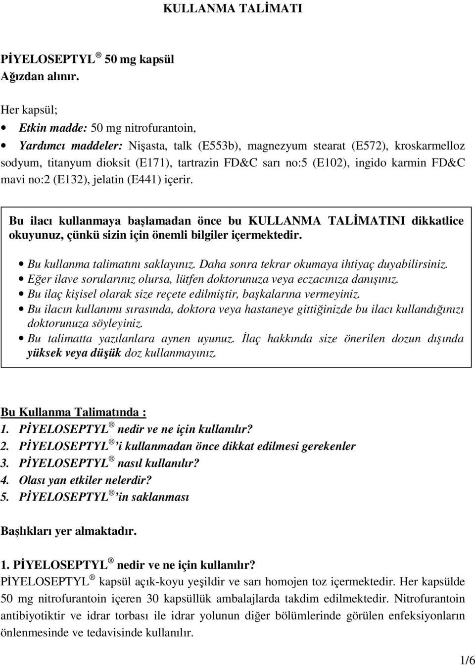 ingido karmin FD&C mavi no:2 (E132), jelatin (E441) içerir. Bu ilacı kullanmaya başlamadan önce bu KULLANMA TALİMATINI dikkatlice okuyunuz, çünkü sizin için önemli bilgiler içermektedir.