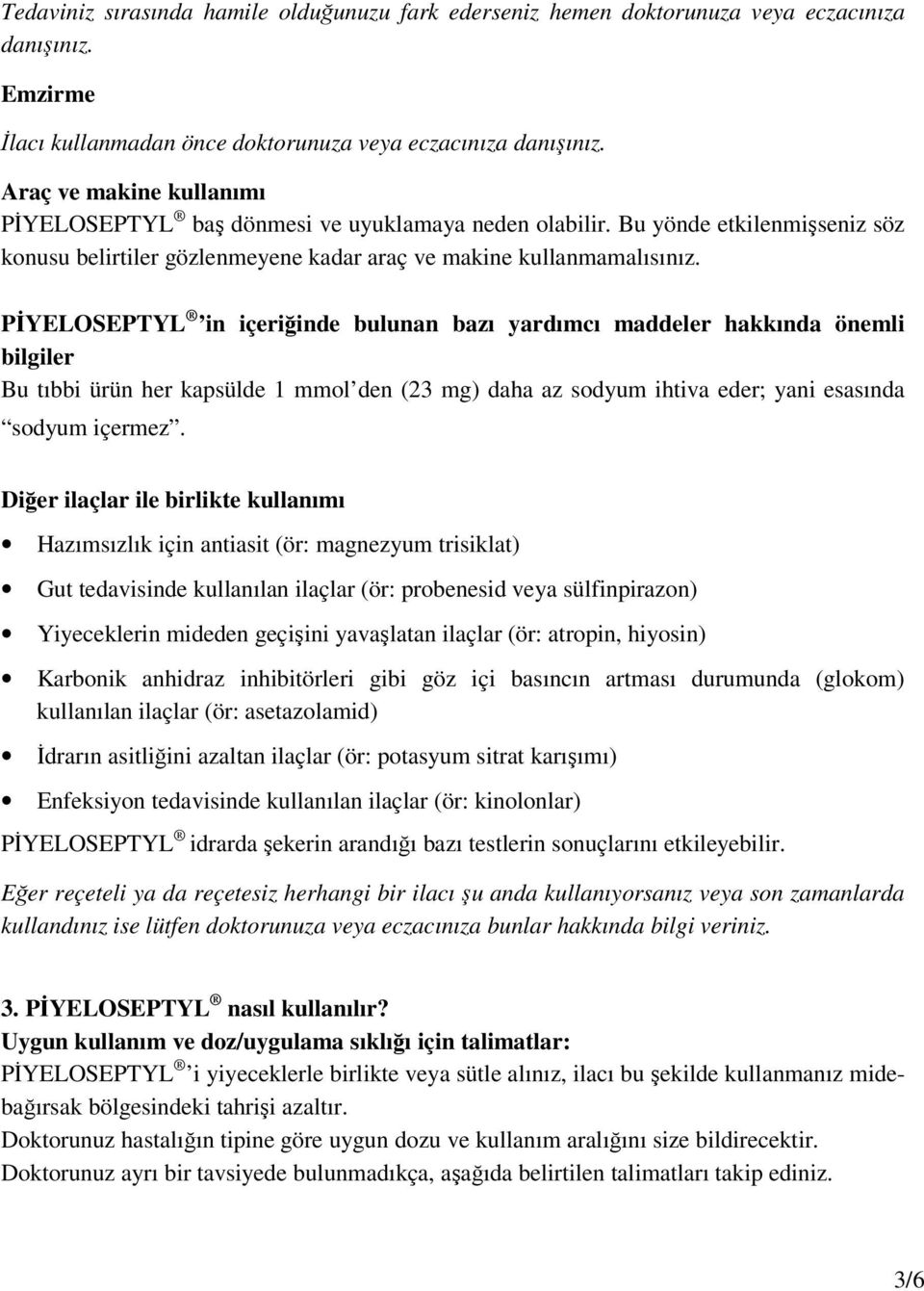 PİYELOSEPTYL in içeriğinde bulunan bazı yardımcı maddeler hakkında önemli bilgiler Bu tıbbi ürün her kapsülde 1 mmol den (23 mg) daha az sodyum ihtiva eder; yani esasında sodyum içermez.