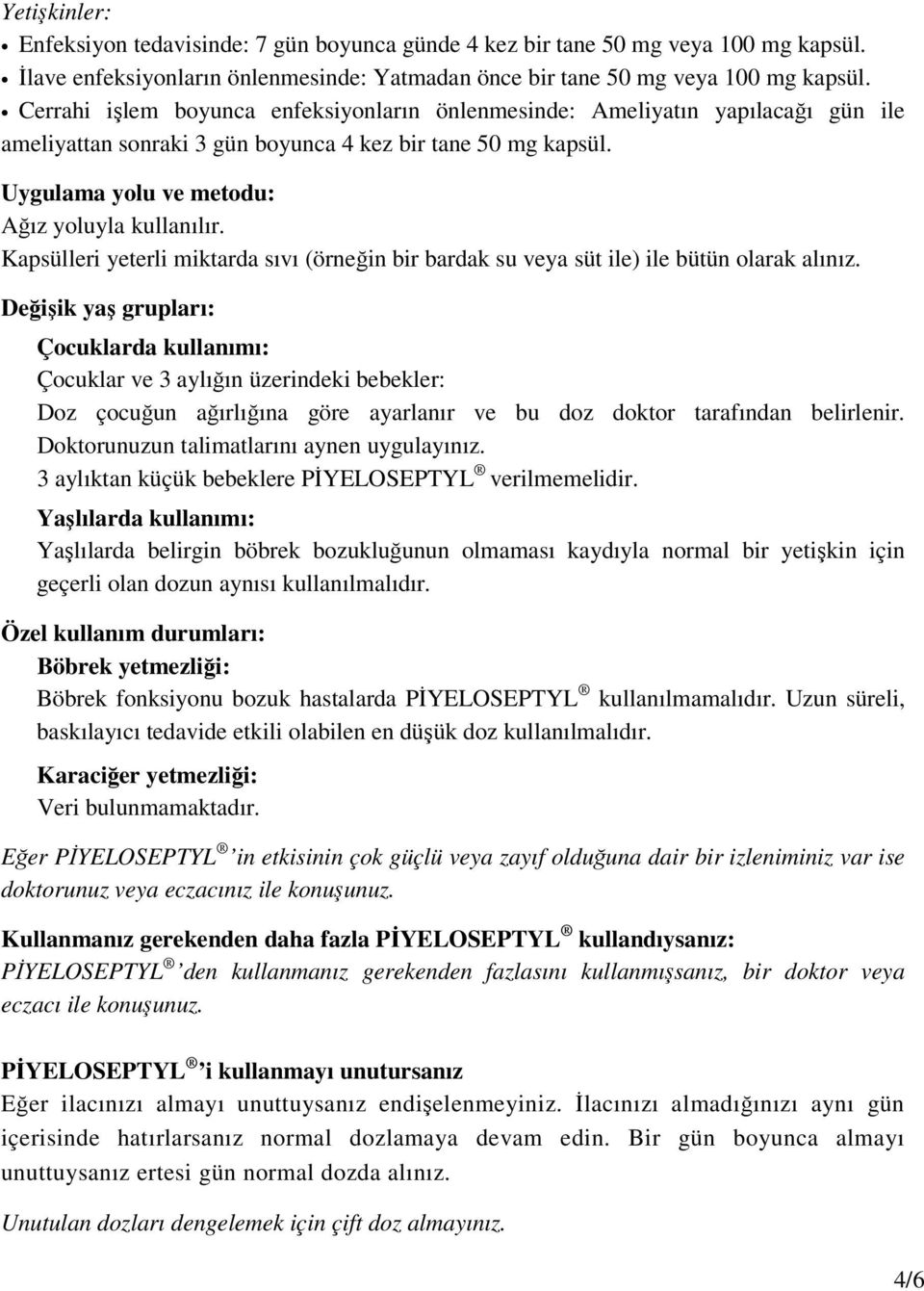 Kapsülleri yeterli miktarda sıvı (örneğin bir bardak su veya süt ile) ile bütün olarak alınız.