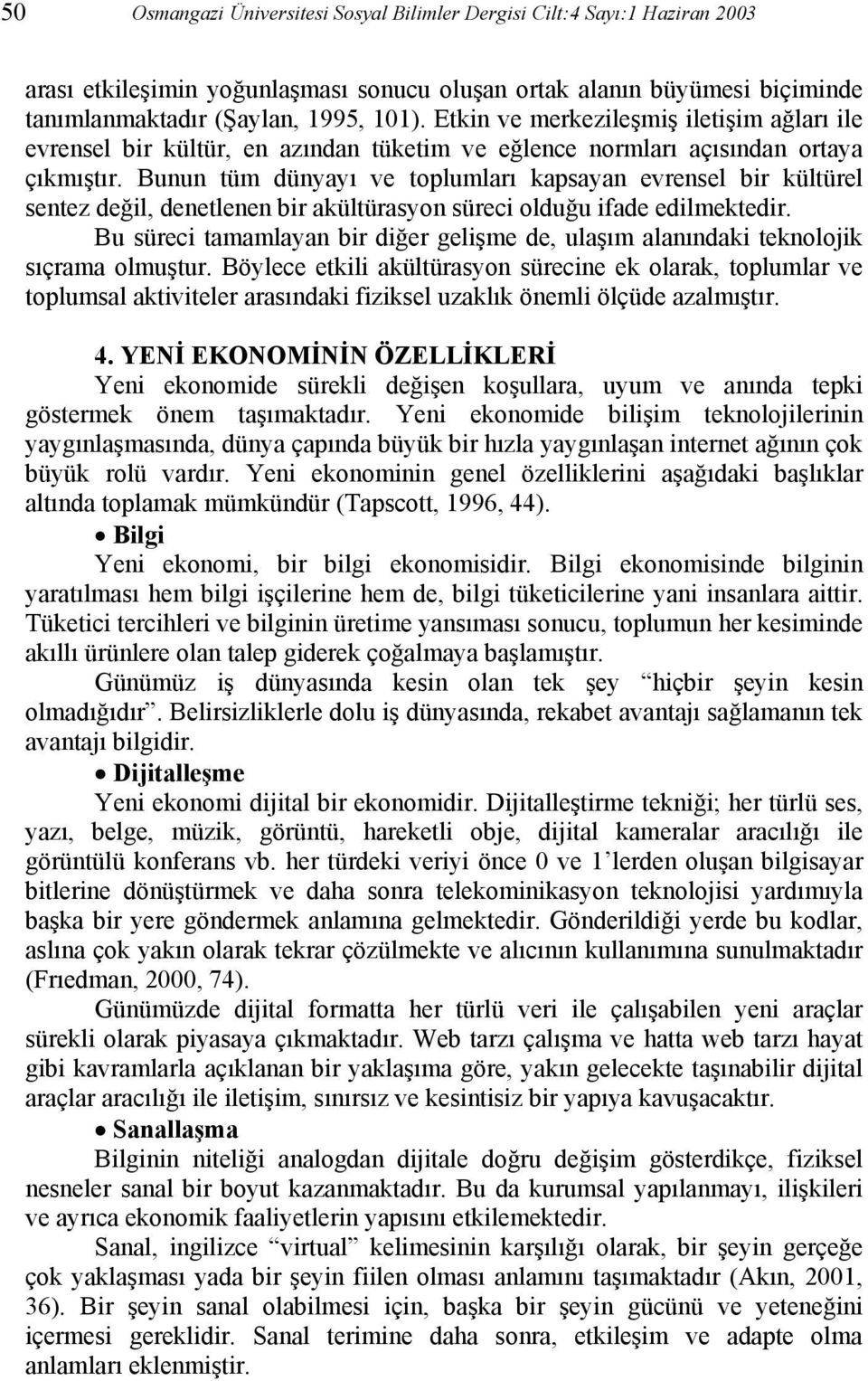 Bunun tüm dünyayı ve toplumları kapsayan evrensel bir kültürel sentez değil, denetlenen bir akültürasyon süreci olduğu ifade edilmektedir.