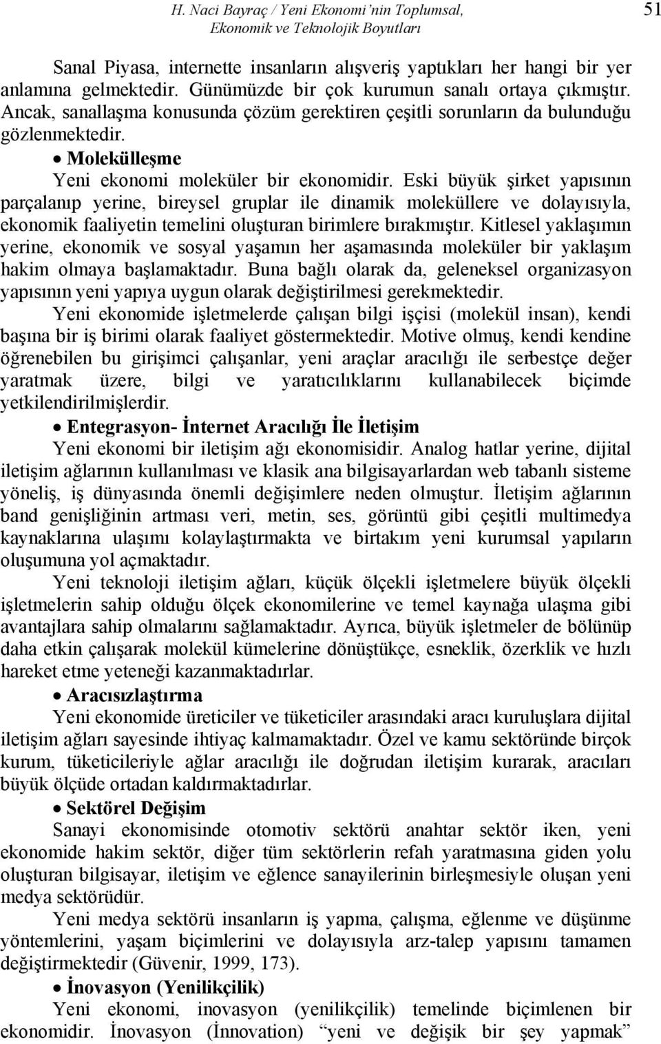 Eski büyük şirket yapısının parçalanıp yerine, bireysel gruplar ile dinamik moleküllere ve dolayısıyla, ekonomik faaliyetin temelini oluşturan birimlere bırakmıştır.