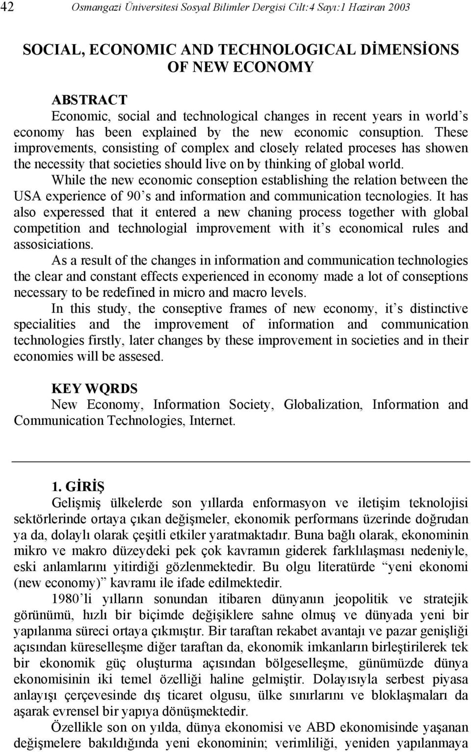 These improvements, consisting of complex and closely related proceses has showen the necessity that societies should live on by thinking of global world.