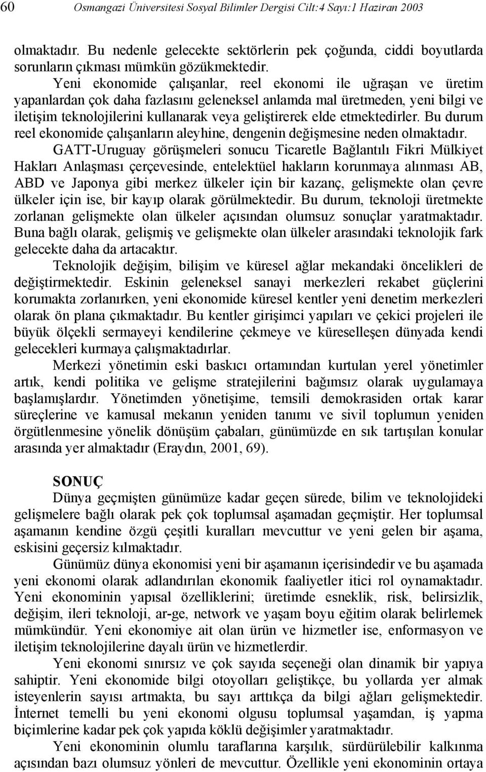 etmektedirler. Bu durum reel ekonomide çalışanların aleyhine, dengenin değişmesine neden olmaktadır.