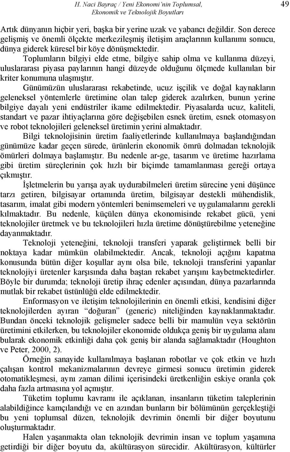 Toplumların bilgiyi elde etme, bilgiye sahip olma ve kullanma düzeyi, uluslararası piyasa paylarının hangi düzeyde olduğunu ölçmede kullanılan bir kriter konumuna ulaşmıştır.