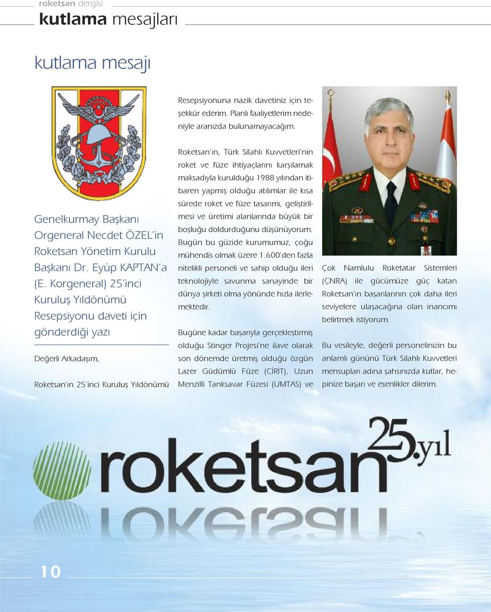 Korgeneral) 25 inci Kuruluş Yıldönümü Resepsiyonu daveti için gönderdiği yazı Değerli Arkadaşım, Roketsan ın 25 inci Kuruluş Yıldönümü Roketsan ın, Türk Silahlı Kuvvetleri nin roket ve füze