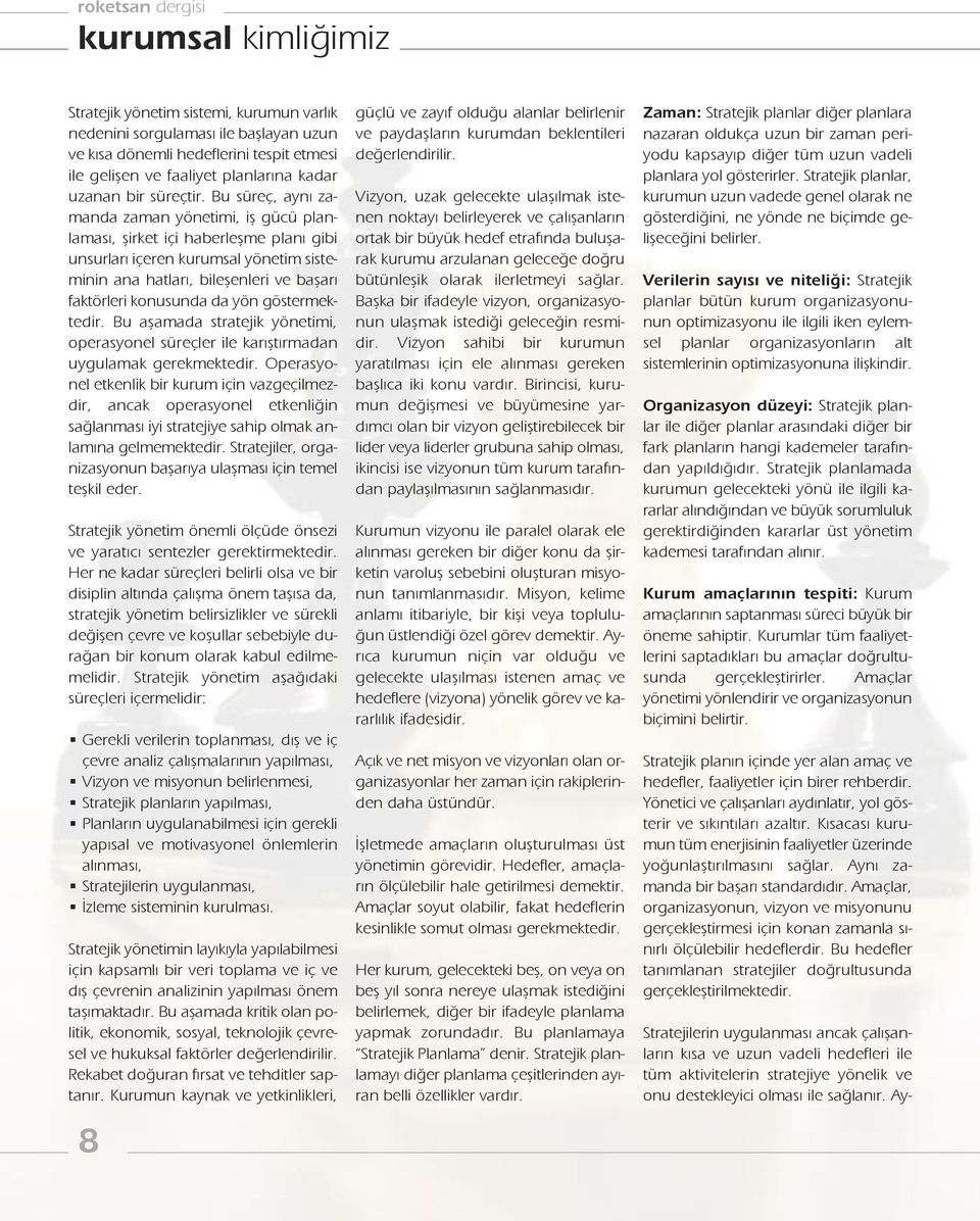 Bu süreç, aynı zamanda zaman yönetimi, iş gücü planlaması, şirket içi haberleşme planı gibi unsurları içeren kurumsal yönetim sisteminin ana hatları, bileşenleri ve başarı faktörleri konusunda da yön