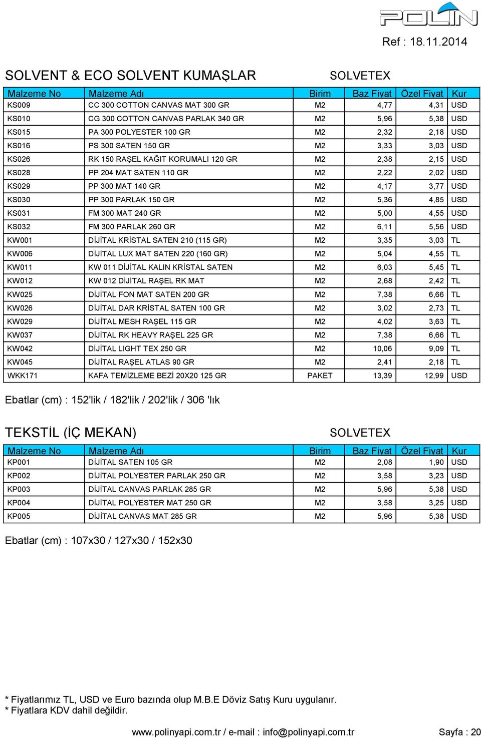 300 PARLAK 150 GR M2 5,36 4,85 USD KS031 FM 300 MAT 240 GR M2 5,00 4,55 USD KS032 FM 300 PARLAK 260 GR M2 6,11 5,56 USD KW001 DİJİTAL KRİSTAL SATEN 210 (115 GR) M2 3,35 3,03 TL KW006 DİJİTAL LUX MAT