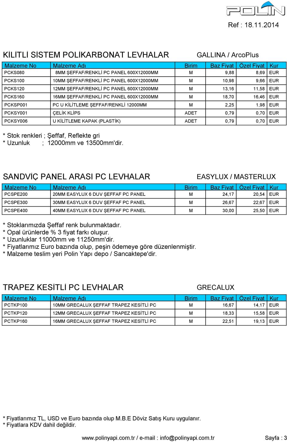 KLİPS ADET 0,79 0,70 EUR PCKSY006 U KİLİTLEME KAPAK (PLASTİK) ADET 0,79 0,70 EUR * Stok renkleri ; Şeffaf, Reflekte gri * Uzunluk ; 12000mm ve 13500mm'dir.