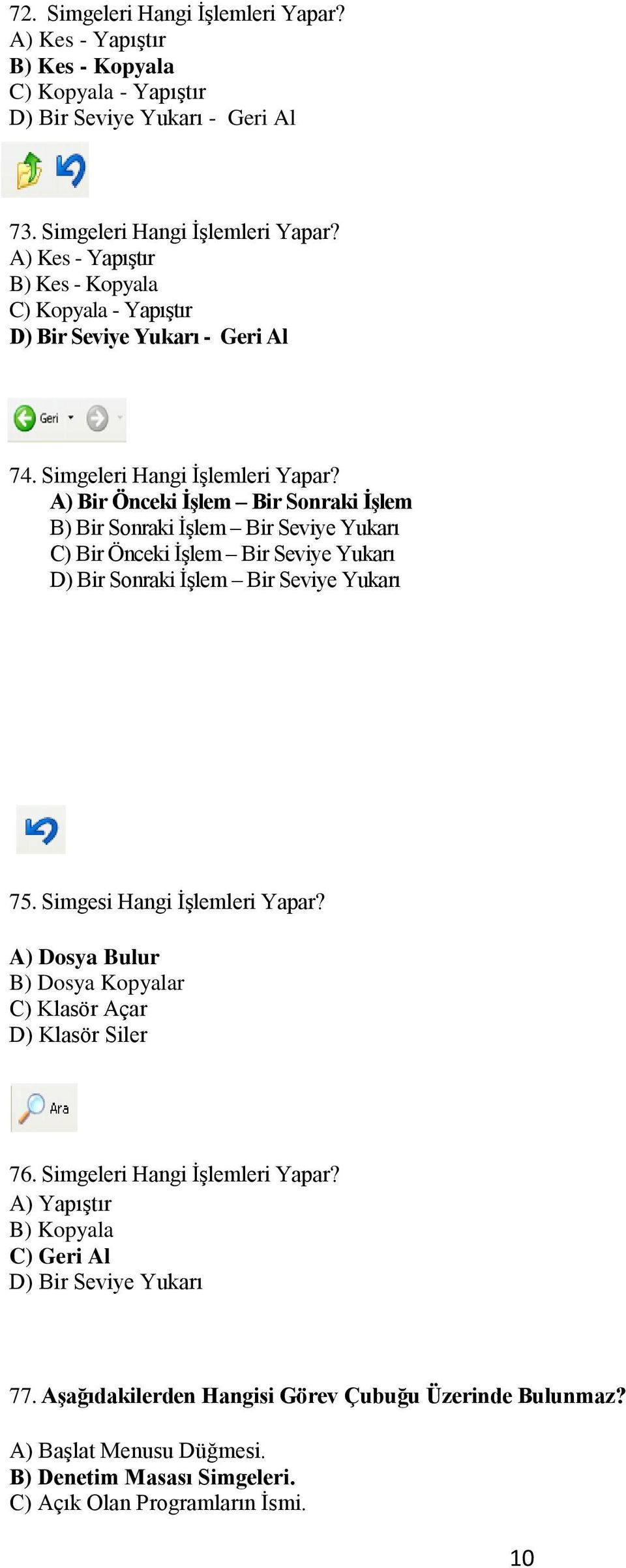 Simgesi Hangi İşlemleri Yapar? A) Dosya Bulur B) Dosya Kopyalar C) Klasör Açar D) Klasör Siler 76. Simgeleri Hangi İşlemleri Yapar? A) Yapıştır B) Kopyala C) Geri Al D) Bir Seviye Yukarı 77.