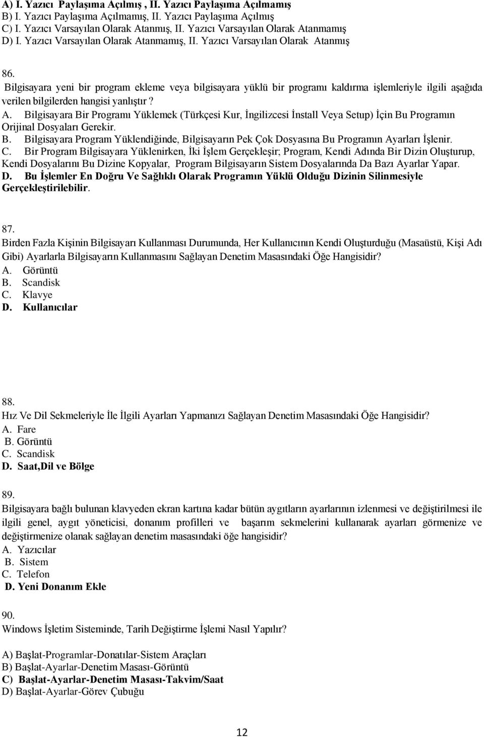 Bilgisayara yeni bir program ekleme veya bilgisayara yüklü bir programı kaldırma işlemleriyle ilgili aşağıda verilen bilgilerden hangisi yanlıştır? A.