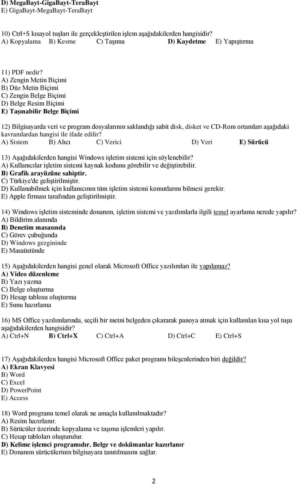 A) Zengin Metin Biçimi B) Düz Metin Biçimi C) Zengin Belge Biçimi D) Belge Resim Biçimi E) Taşınabilir Belge Biçimi 12) Bilgisayarda veri ve program dosyalarının saklandığı sabit disk, disket ve