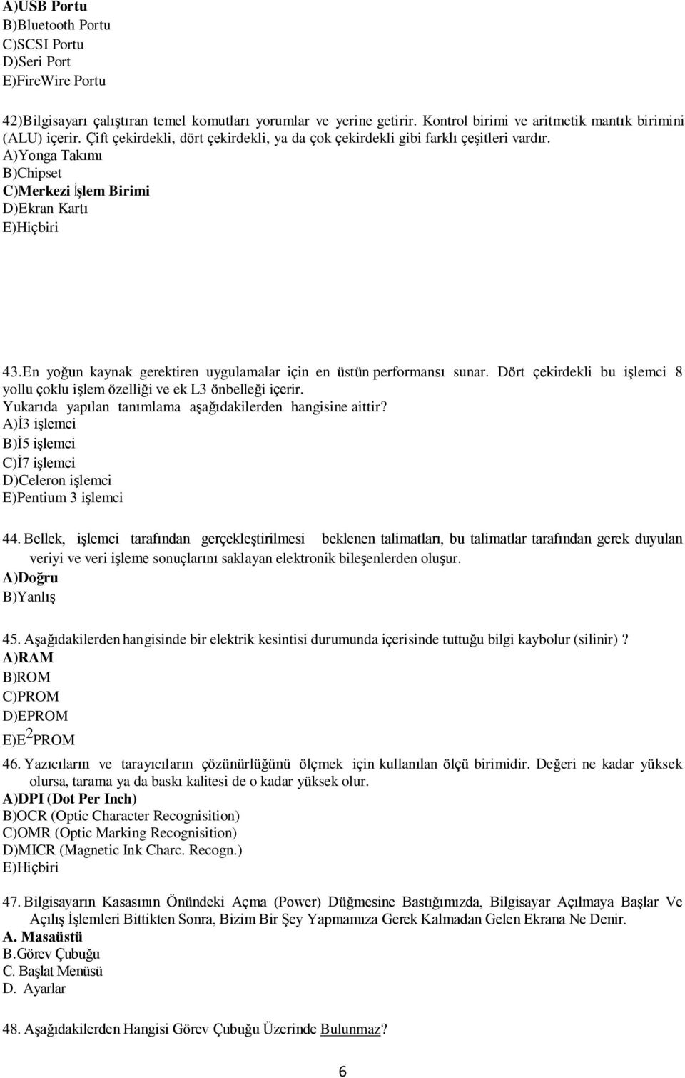 En yoğun kaynak gerektiren uygulamalar için en üstün performansı sunar. Dört çekirdekli bu işlemci 8 yollu çoklu işlem özelliği ve ek L3 önbelleği içerir.