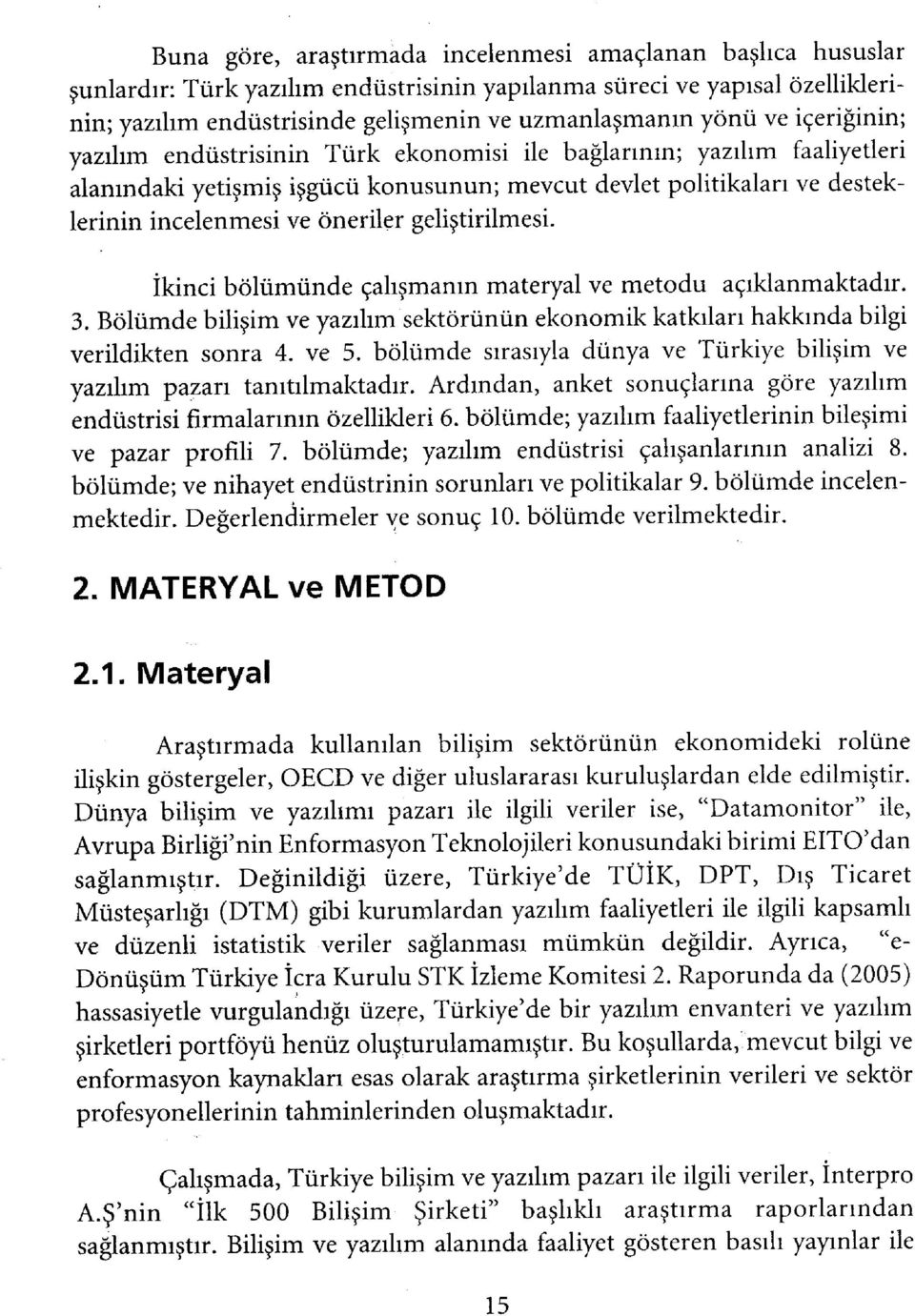 gehştirilmesi. İkinci bölümünde çahşmanın materyal ve metodu açıklanmaktadır. 3. Bölümde bihşim ve yazıhm sektörünün ekonomik katkıları hakkında bilgi verildikten sonra 4. ve 5.