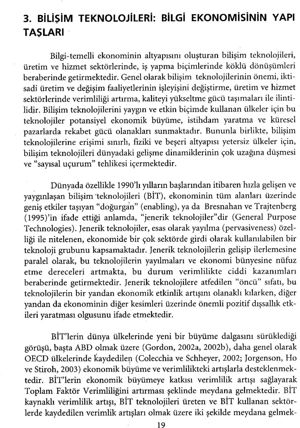 Genel olarak bilişim teknolojilerinin önemi, iktisadi üretim ve değişim faaliyetlerinin işleyişini değiştirme, üretim ve hizmet sektörlerinde verimliliği artırma, kaliteyi yükseltme gücü taşımaları