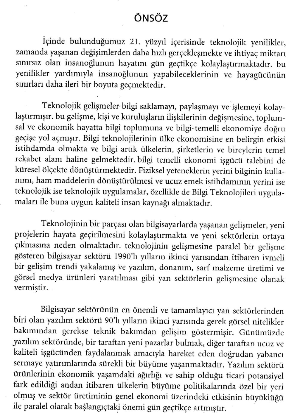 yardımıyla insanoğlunun yapabileceklerinin ve hayagücünün sınırları daha ileri b r boyuta geçmektedir. Teknolojik gelişmeler bilgi saklamayı, paylaşmayı ve işlemeyi kolaylaştırmışır.