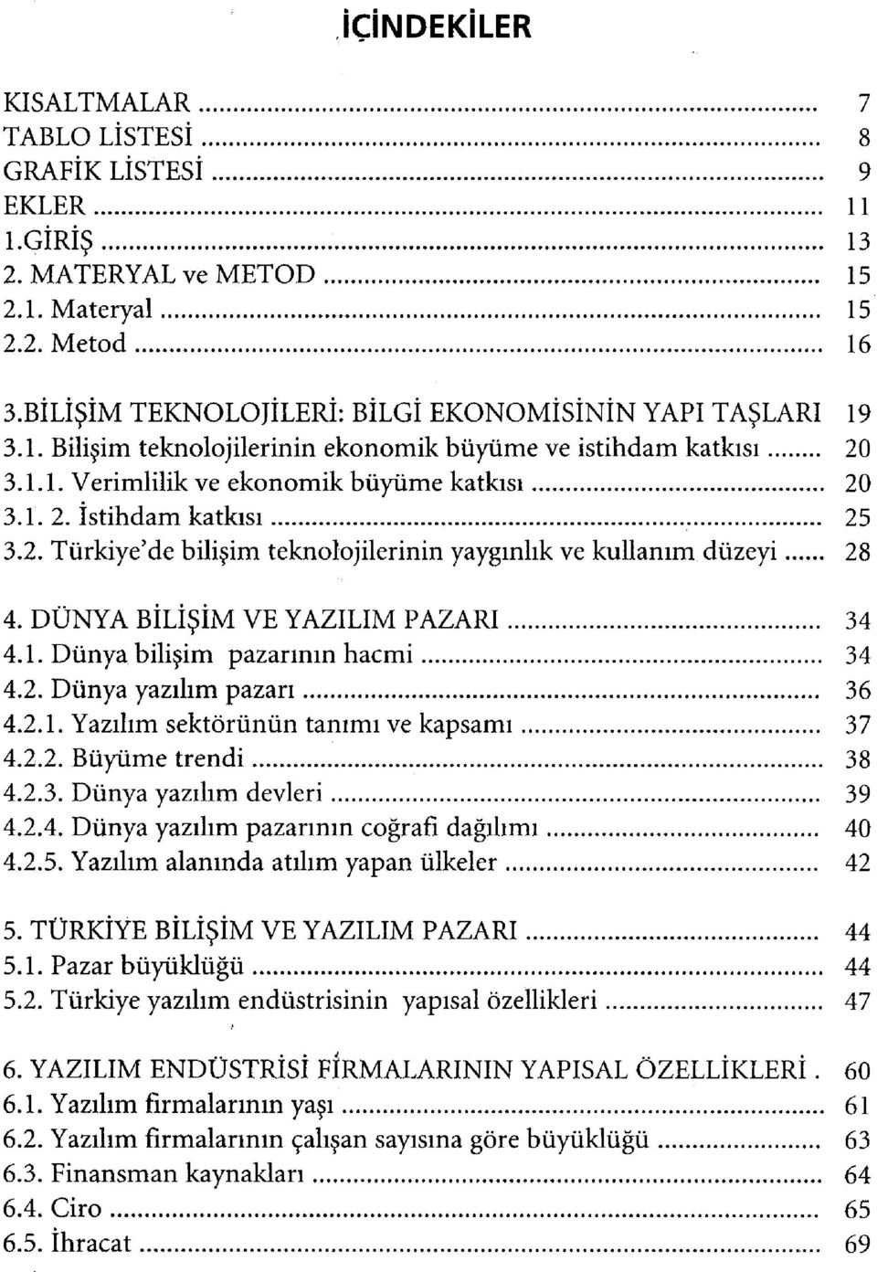 2. Dünya yazılım pazarı 36 4.2.1. Yazılım sektörünün tanımı ve kapsamı 37 4.2.2. Büyüme trendi 38 4.2.3. Dünya yazılım devleri 39 4.2.4. Dünya yazılım pazarının coğrafi dağılımı 40 4.2.5.