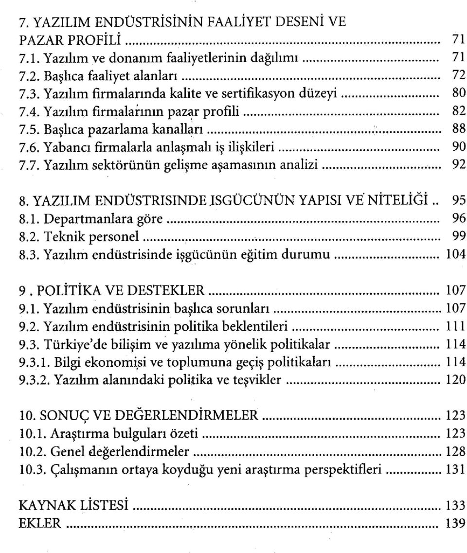 YAZILIM ENDÜSTRİSİNDE İŞGÜCÜNÜN YAPISI VE NİTELİĞİ.. 95 8.1. Departmanlara göre 96 8.2. Teknik personel 99 8.3. Yazılım endüstrisinde işgücünün eğitim durumu 104 9. POLİTİKA VE DESTEKLER 107 9.1. Yazılım endüstrisinin başlıca sorunları 107 9.