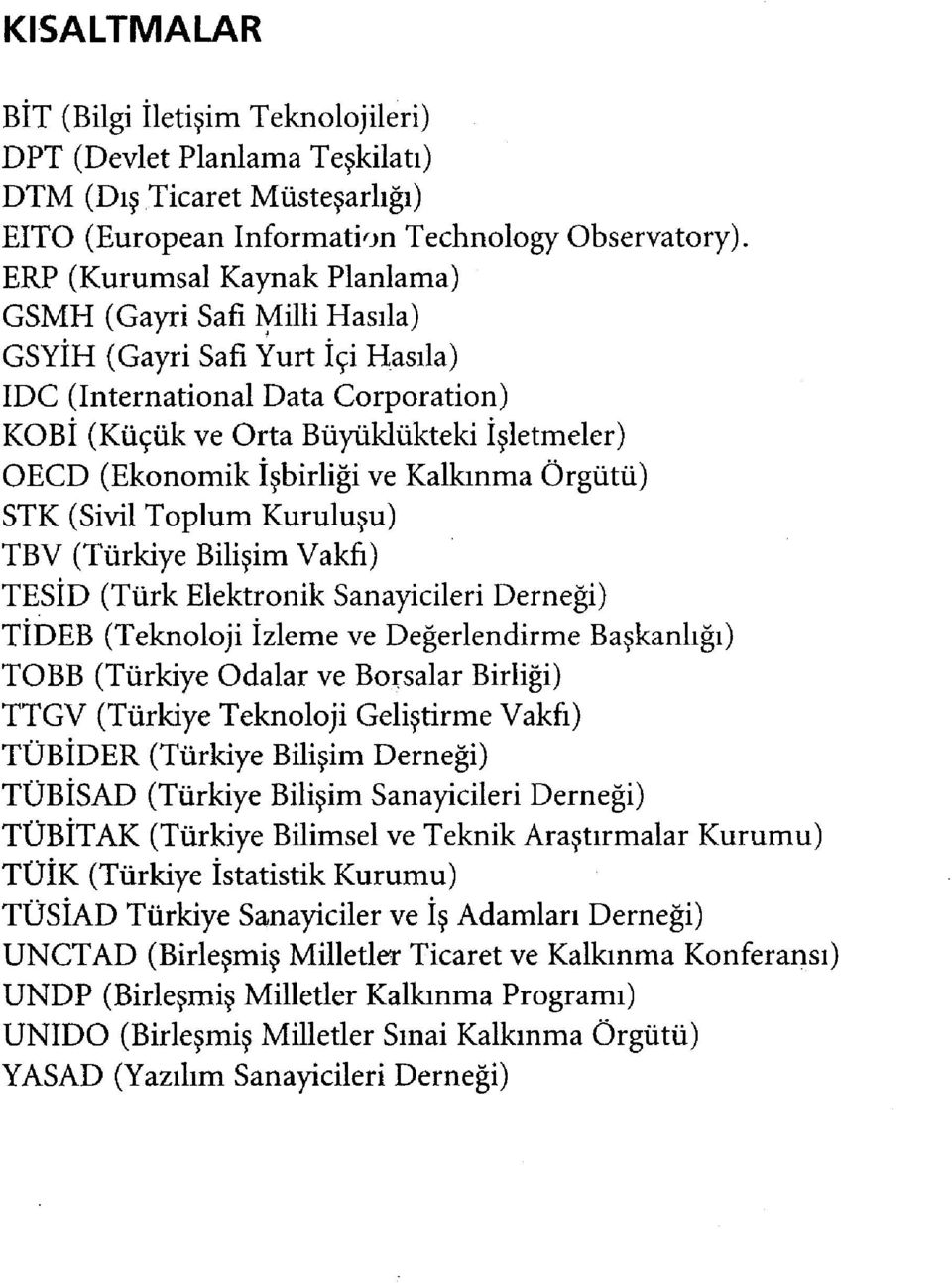 İşbirliği ve Kalkınma Örgütü) STK (Sivil Toplum Kuruluşu) TBV (Türkiye Bilişim Vakfi) TESİD (Türk Elektronik Sanayicileri Derneği) TİDEB (Teknoloji İzleme ve Değerlendirme Başkanlığı) TOBB (Türkiye