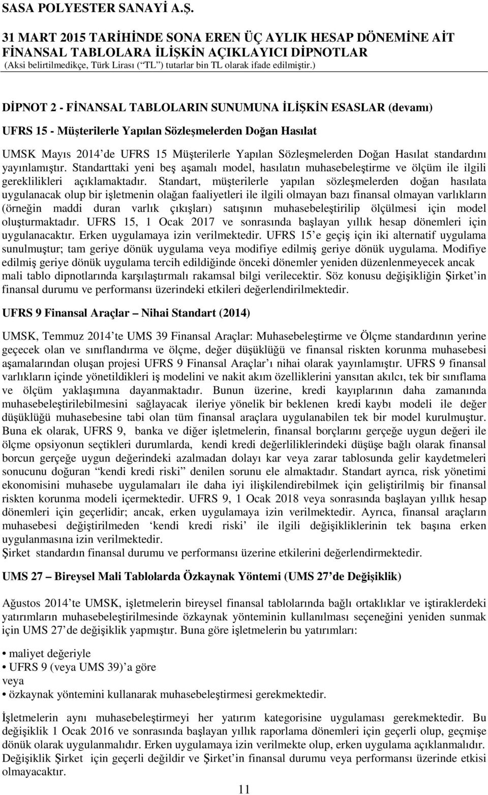 Standart, müşterilerle yapılan sözleşmelerden doğan hasılata uygulanacak olup bir işletmenin olağan faaliyetleri ile ilgili olmayan bazı finansal olmayan varlıkların (örneğin maddi duran varlık