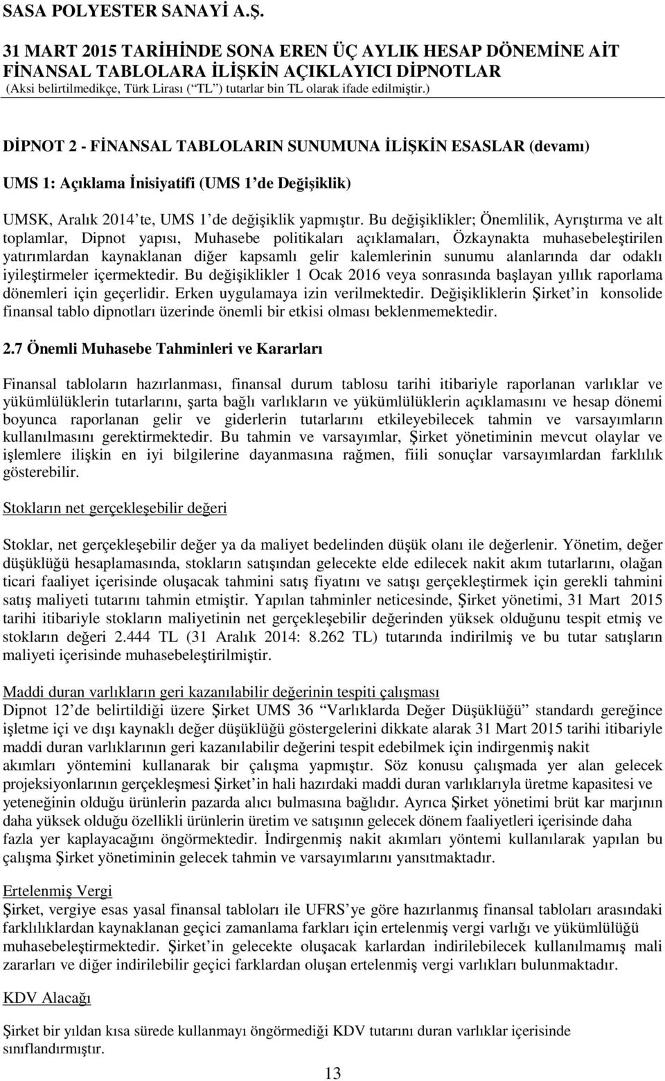 sunumu alanlarında dar odaklı iyileştirmeler içermektedir. Bu değişiklikler 1 Ocak 2016 veya sonrasında başlayan yıllık raporlama dönemleri için geçerlidir. Erken uygulamaya izin verilmektedir.