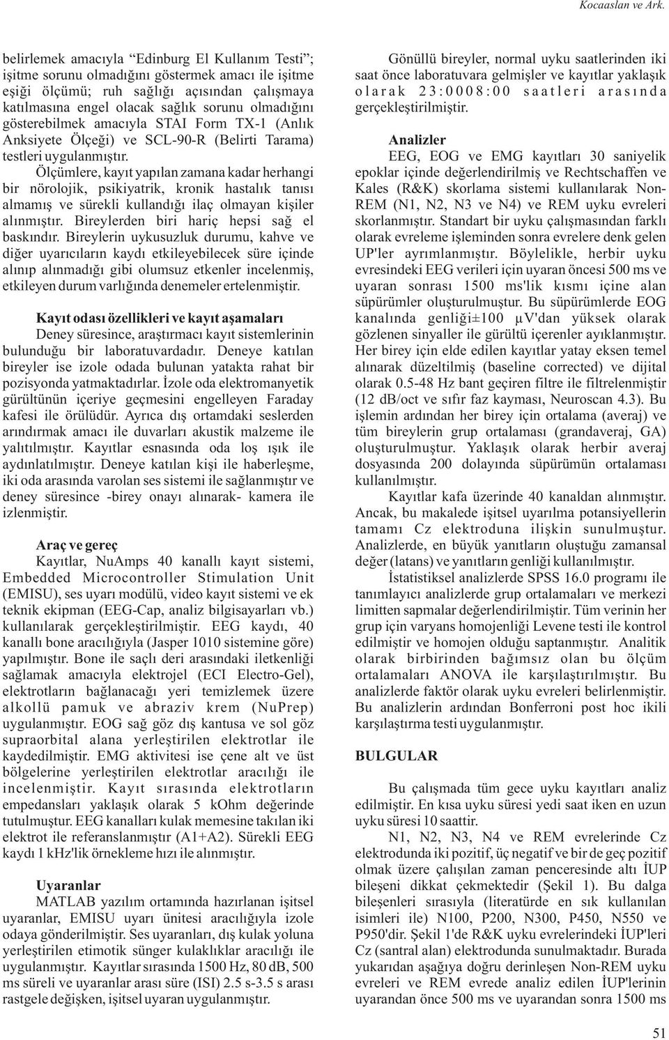 gösterebilmek amacıyla STAI Form TX-1 (Anlık Anksiyete Ölçeği) ve SCL-90-R (Belirti Tarama) testleri uygulanmıştır.