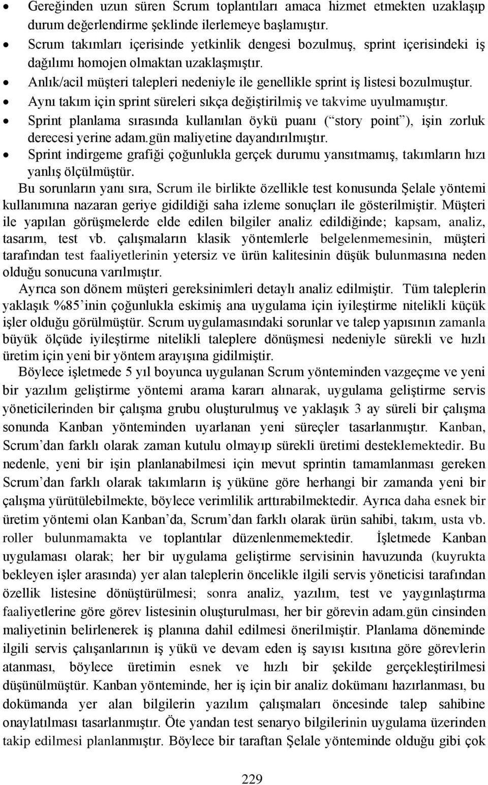 Anlık/acil müşteri talepleri nedeniyle ile genellikle sprint iş listesi bozulmuştur. Aynı takım için sprint süreleri sıkça değiştirilmiş ve takvime uyulmamıştır.