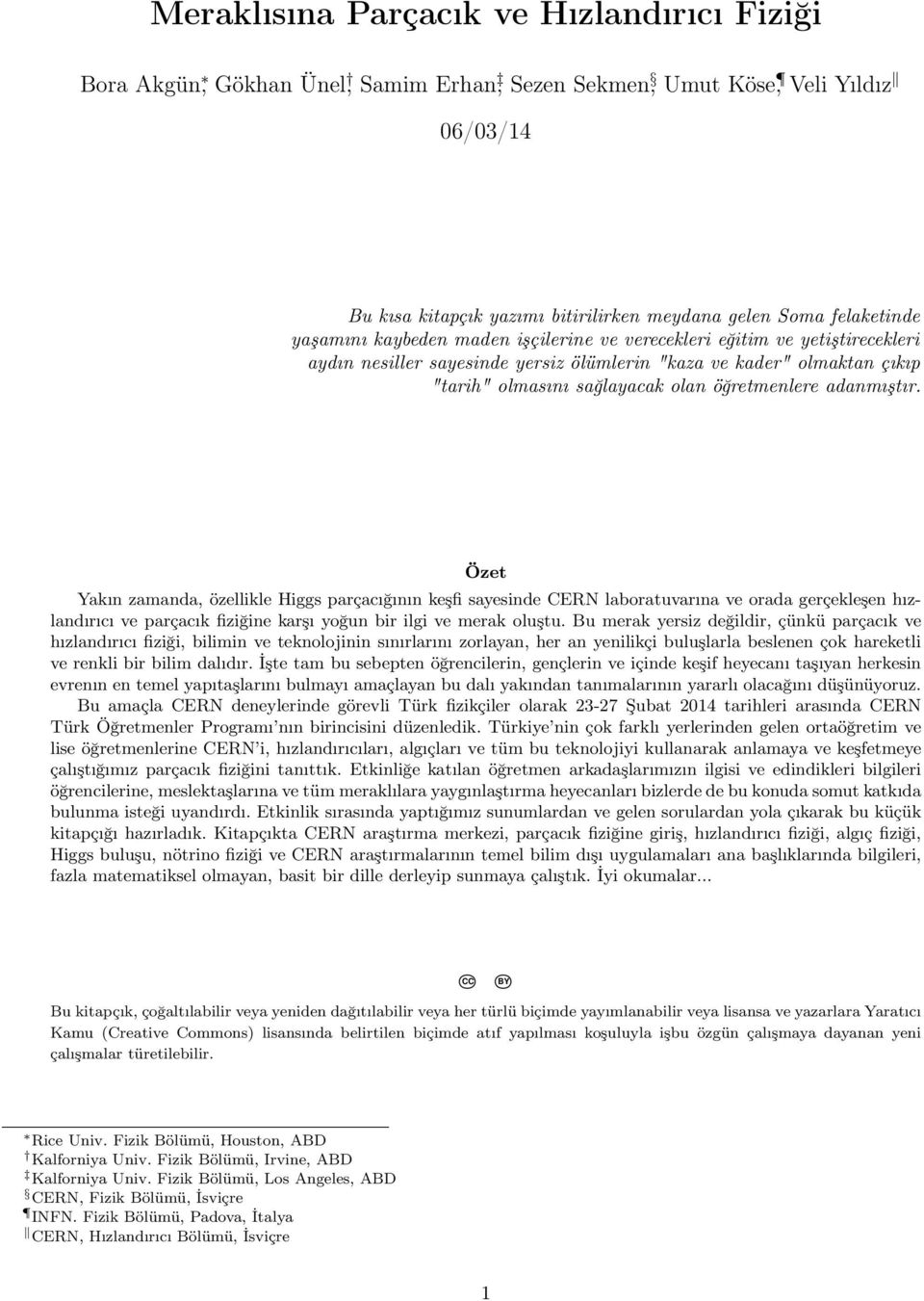 adanmıştır. Özet Yakın zamanda, özellikle Higgs parçacığının keşfi sayesinde CERN laboratuvarına ve orada gerçekleşen hızlandırıcı ve parçacık fiziğine karşı yoğun bir ilgi ve merak oluştu.