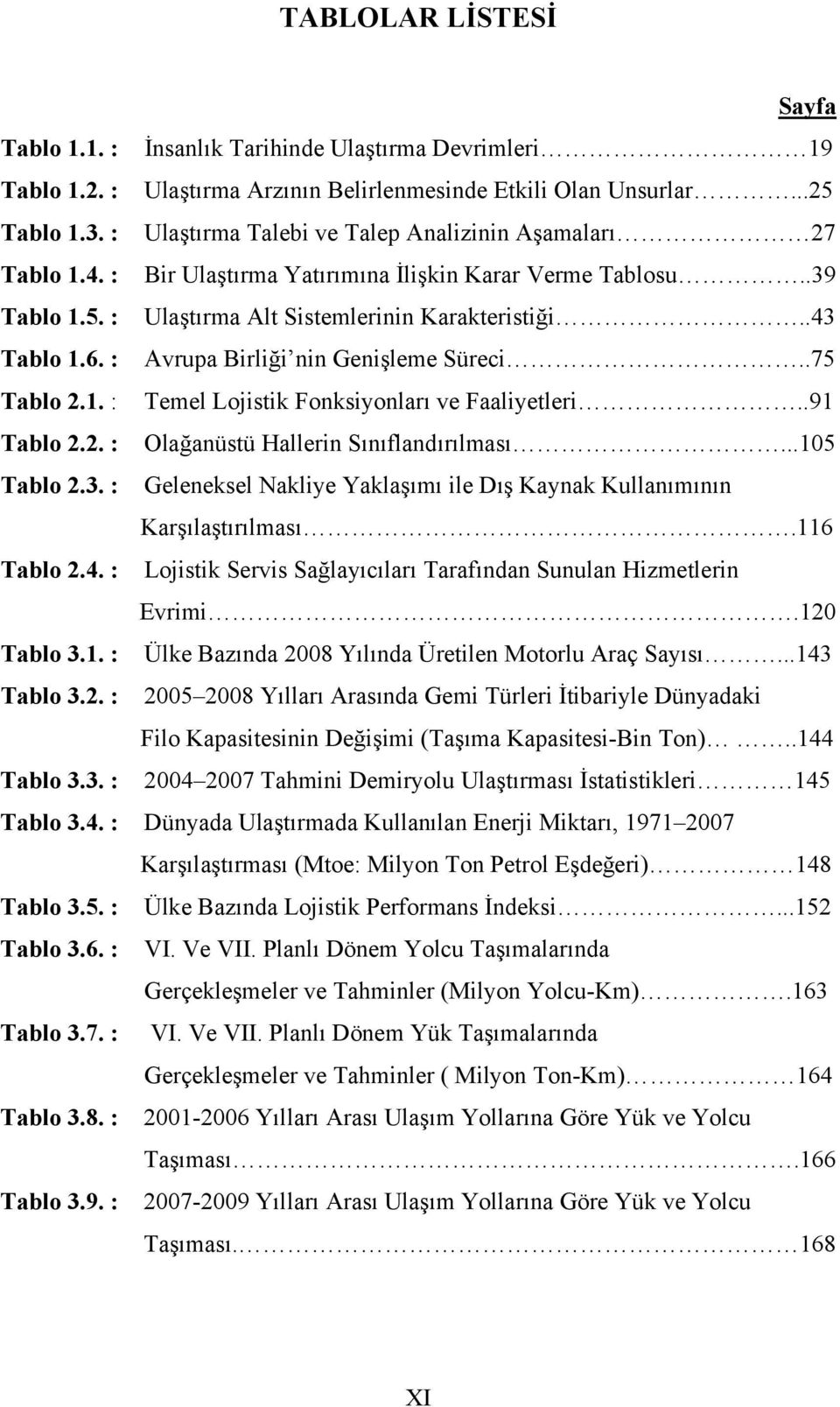 : Avrupa Birliği nin Genişleme Süreci..75 Tablo 2.1. : Temel Lojistik Fonksiyonları ve Faaliyetleri..91 Tablo 2.2. : Olağanüstü Hallerin Sınıflandırılması...105 Tablo 2.3.